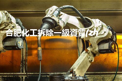 合肥化工拆除一級資質(zhì)公司，背后隱藏了怎樣的秘密？